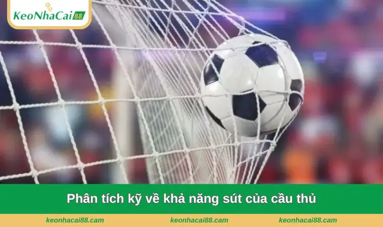 phan tich ve kha nang sut cua cau thu Phân tích kỹ về khả năng sút của cầu thủ