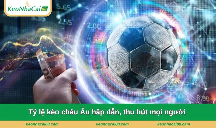 Tỷ lệ kèo châu Âu hấp dẫn, thu hút mọi người 