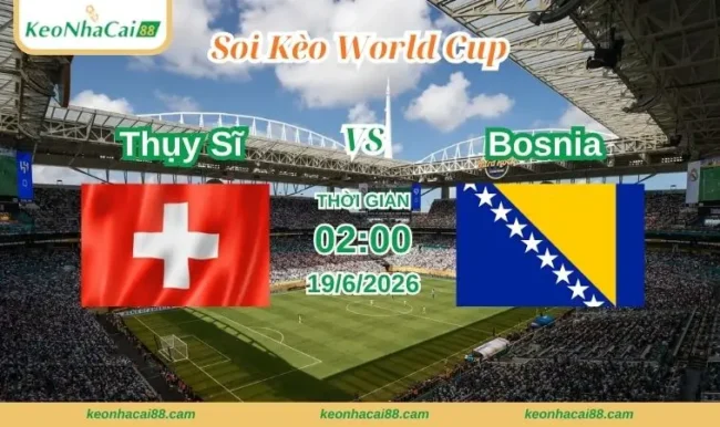 Soi kèo World Cup Thụy Sĩ vs Bosnia